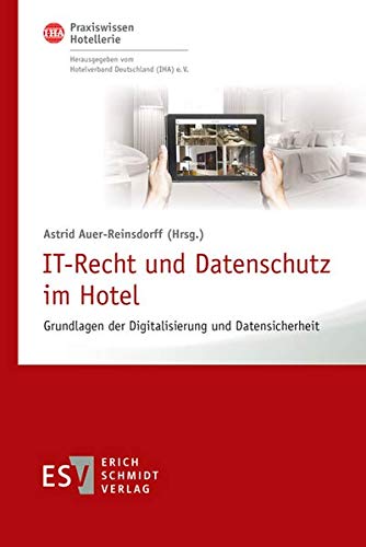 IT-Recht und Datenschutz im Hotel: Grundlagen der Digitalisierung und Datensicherheit (IHA Praxiswissen Hotellerie, Band 3) von Erich Schmidt Verlag GmbH & Co
